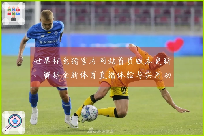 世界杯竞猜官方网站首页版本更新，解锁全新体育直播体验与实用功能指引